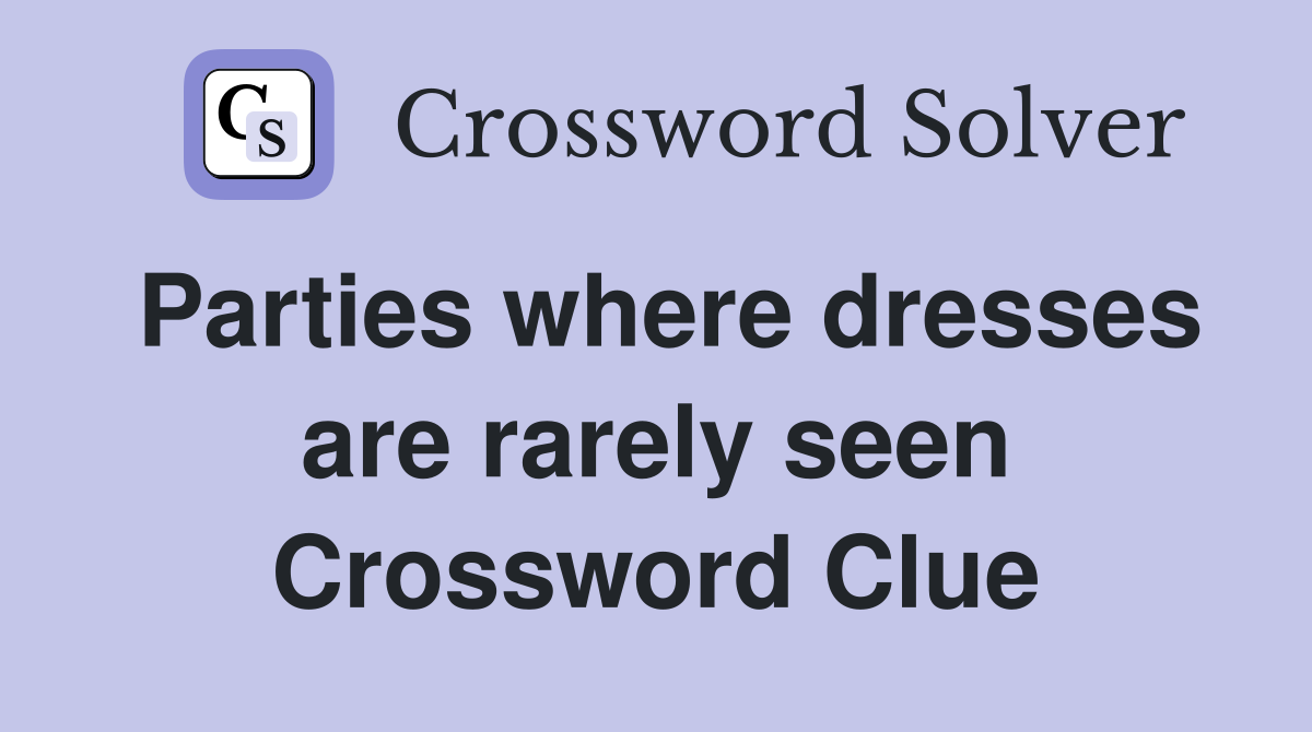 Parties where dresses are rarely seen Crossword Clue