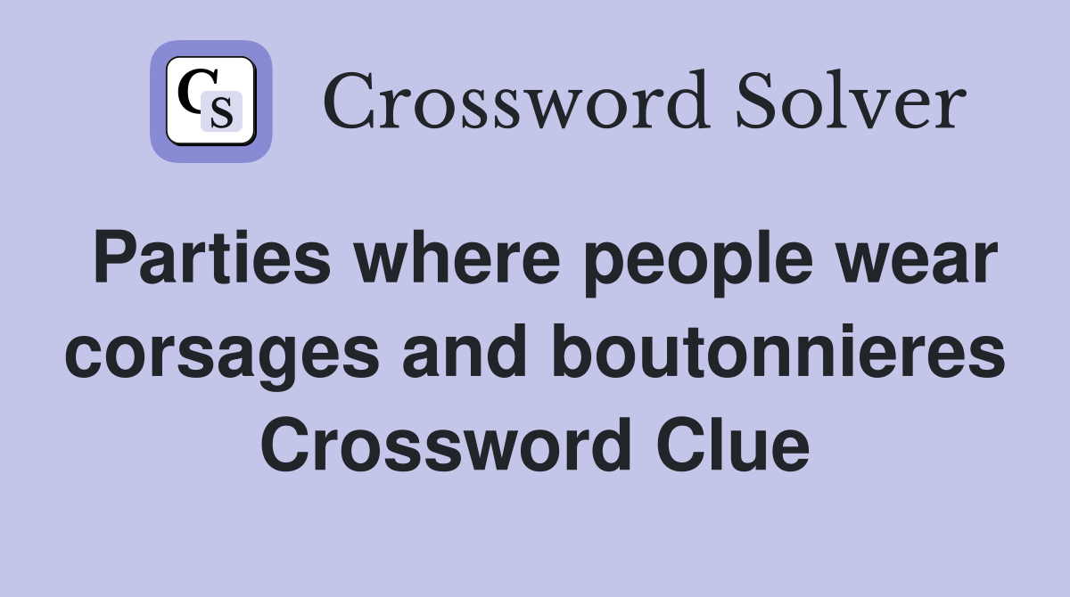 Parties where people wear corsages and boutonnieres Crossword Clue