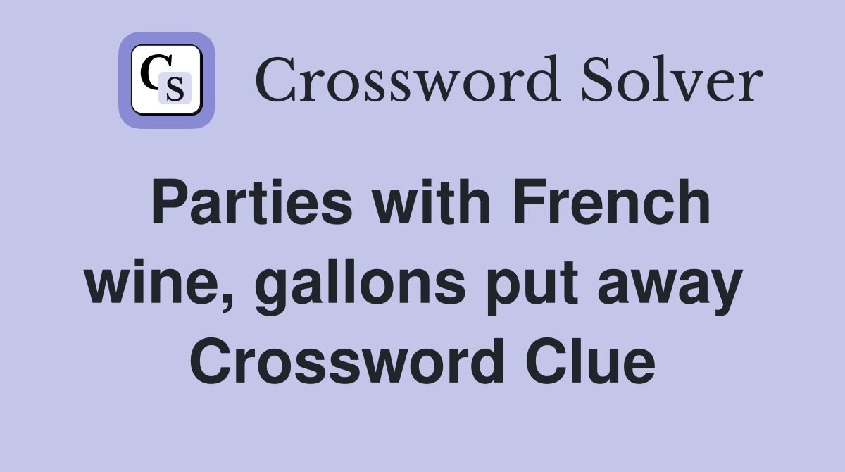 Parties with French wine, gallons put away  Crossword Clue