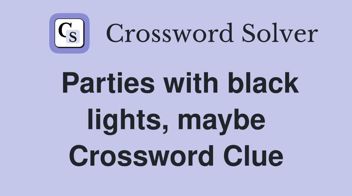 Parties with black lights, maybe Crossword Clue
