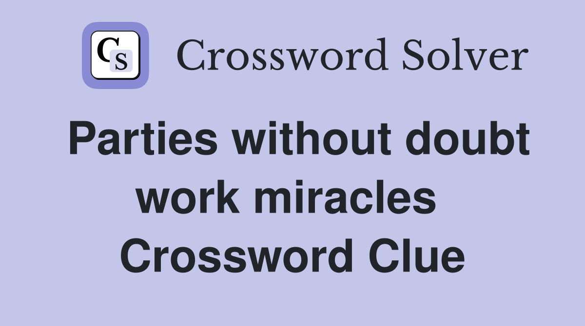 Parties without doubt work miracles  Crossword Clue