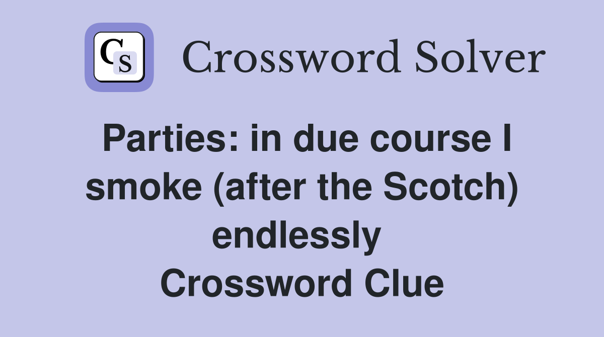 Parties: in due course I smoke (after the Scotch) endlessly  Crossword Clue