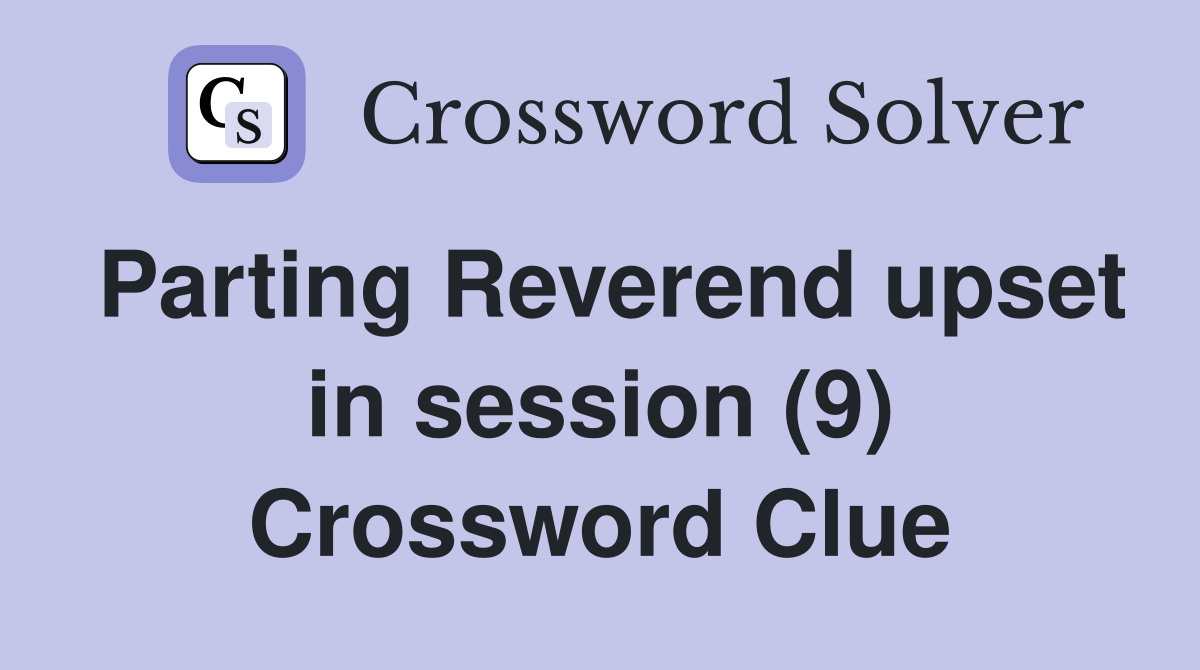 Parting Reverend upset in session (9) Crossword Clue