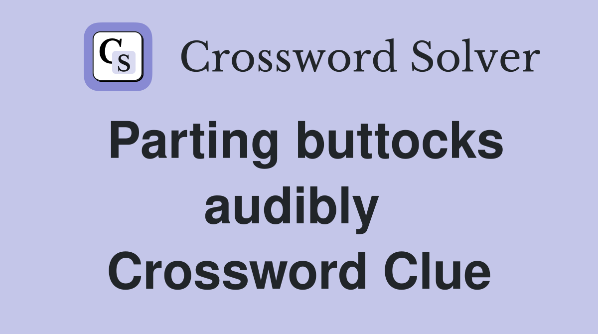 Parting buttocks audibly  Crossword Clue