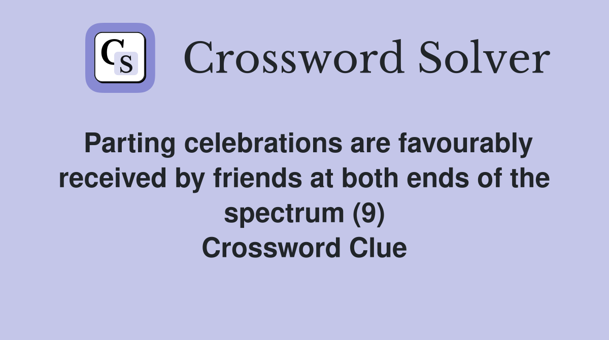 Parting celebrations are favourably received by friends at both ends of the spectrum (9) Crossword Clue