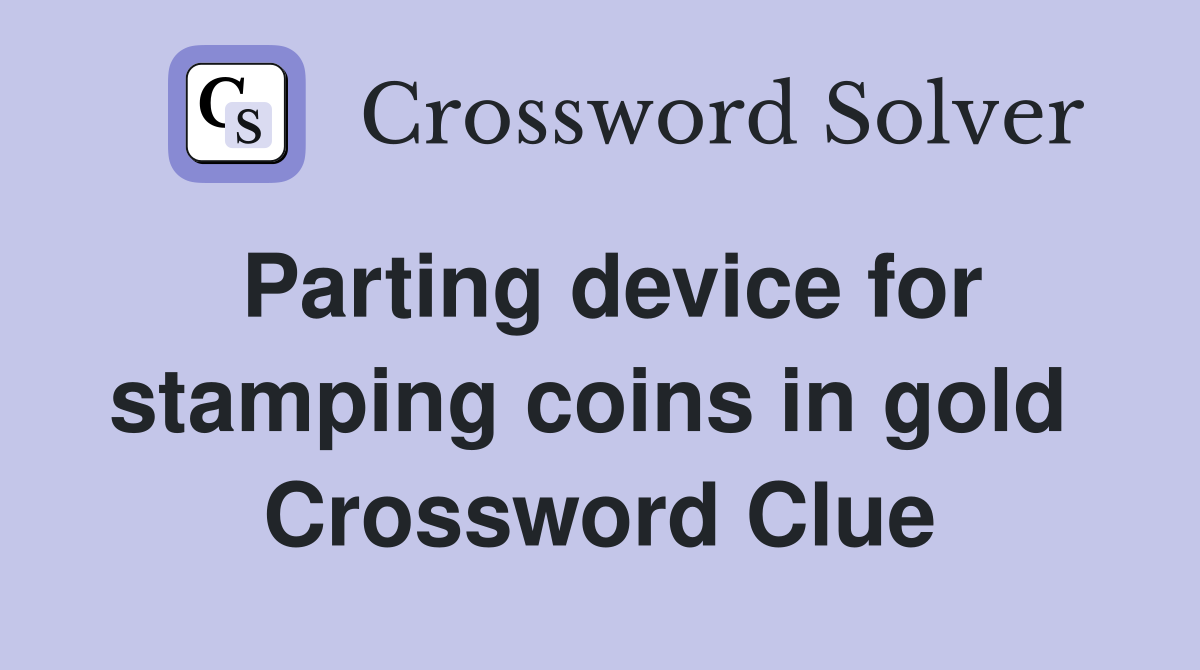 Parting device for stamping coins in gold  Crossword Clue