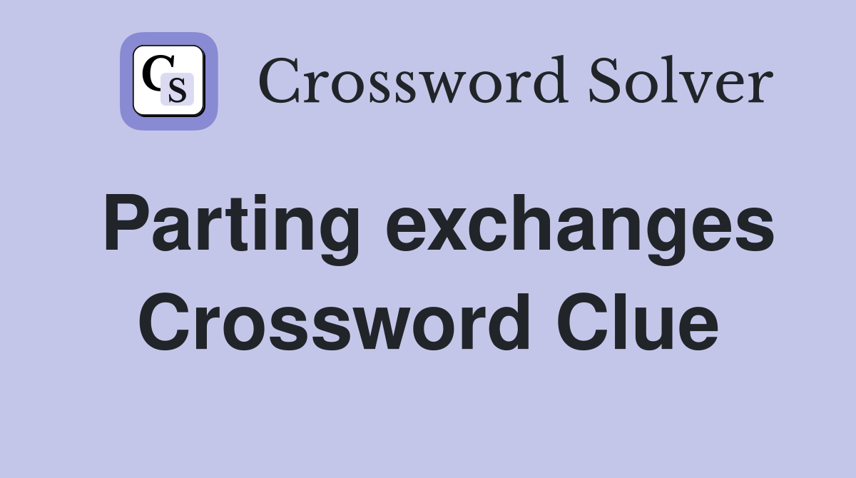 Parting exchanges Crossword Clue