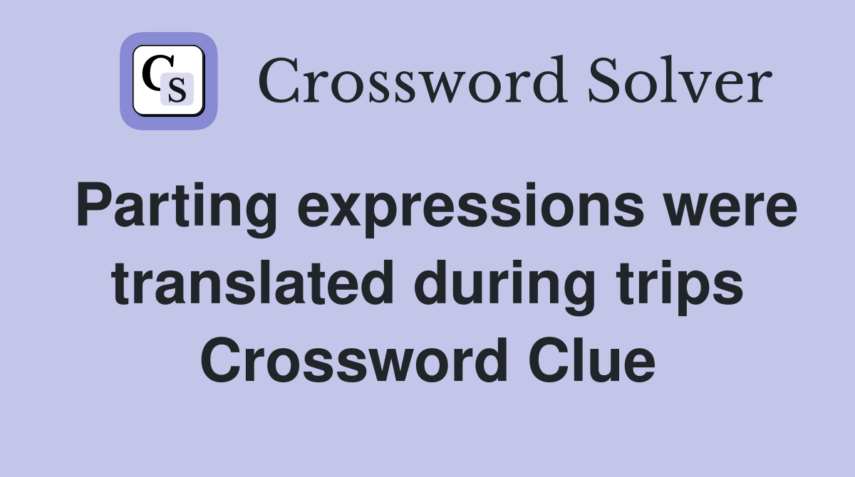 Parting expressions were translated during trips Crossword Clue