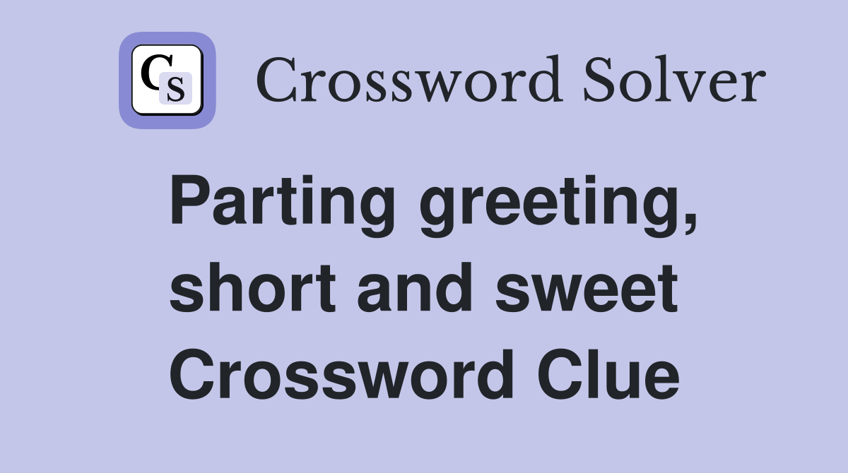 Parting greeting, short and sweet Crossword Clue
