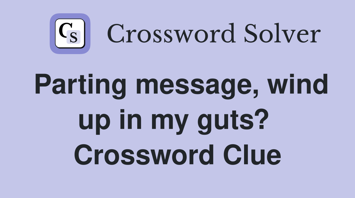 Parting message, wind up in my guts?  Crossword Clue
