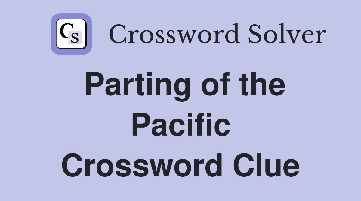 Parting of the Pacific Crossword Clue