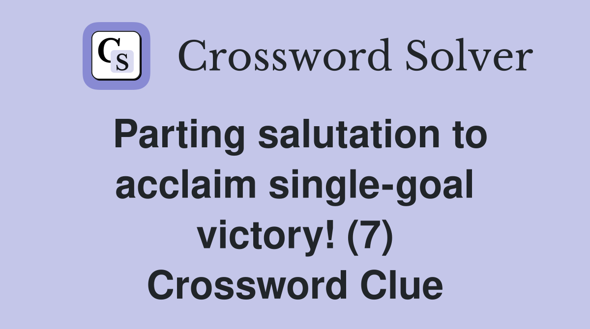 Parting salutation to acclaim single-goal victory! (7) Crossword Clue