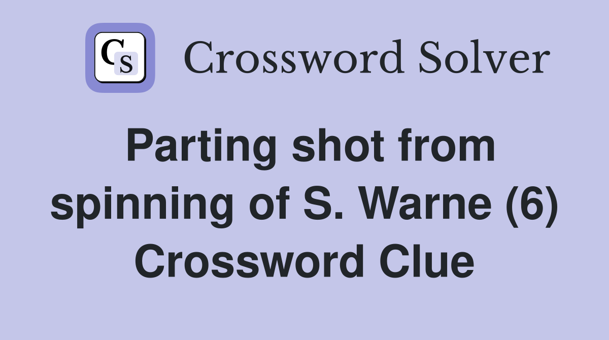 Parting shot from spinning of S. Warne (6) Crossword Clue
