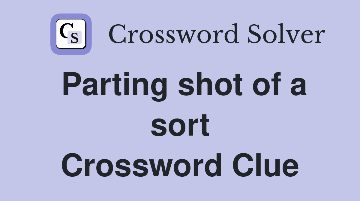 Parting shot of a sort Crossword Clue