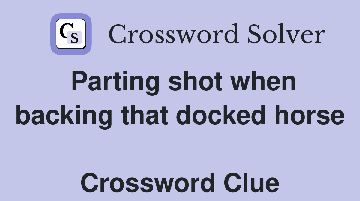 Parting shot when backing that docked horse  Crossword Clue