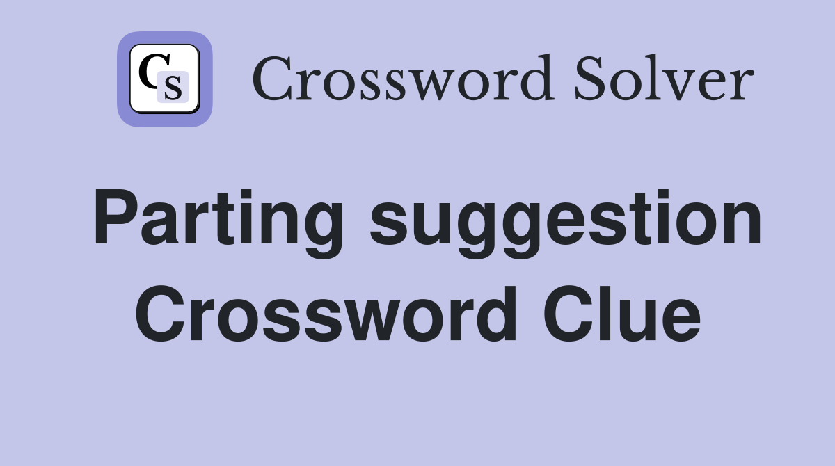 Parting suggestion Crossword Clue