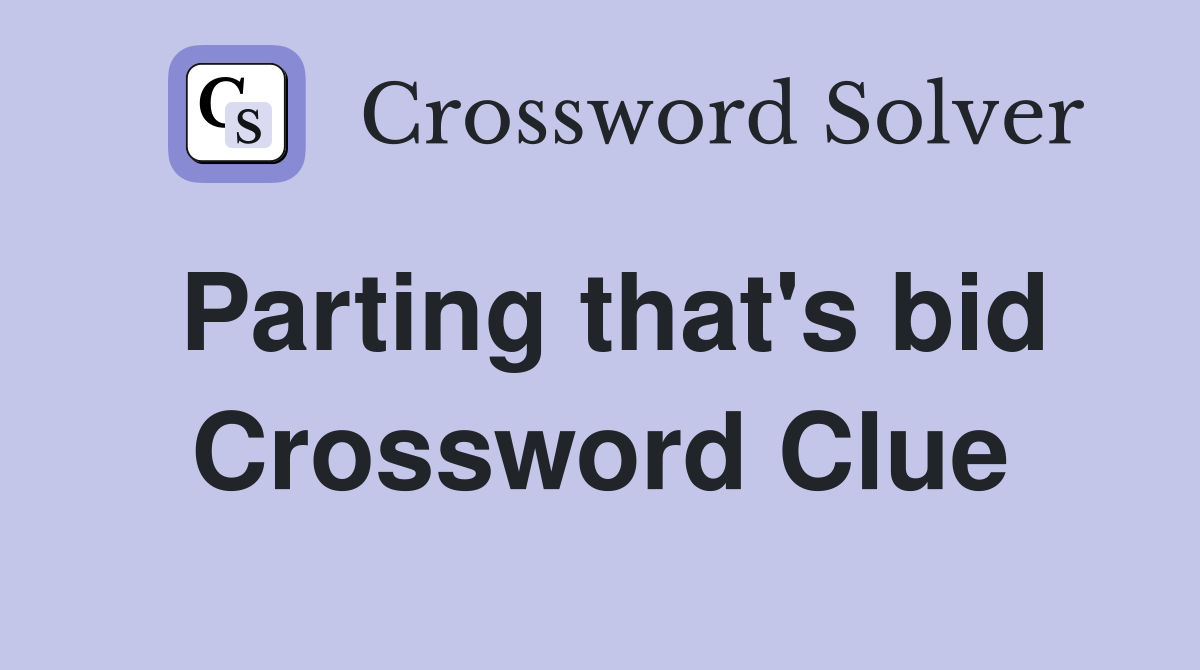 Parting that's bid Crossword Clue