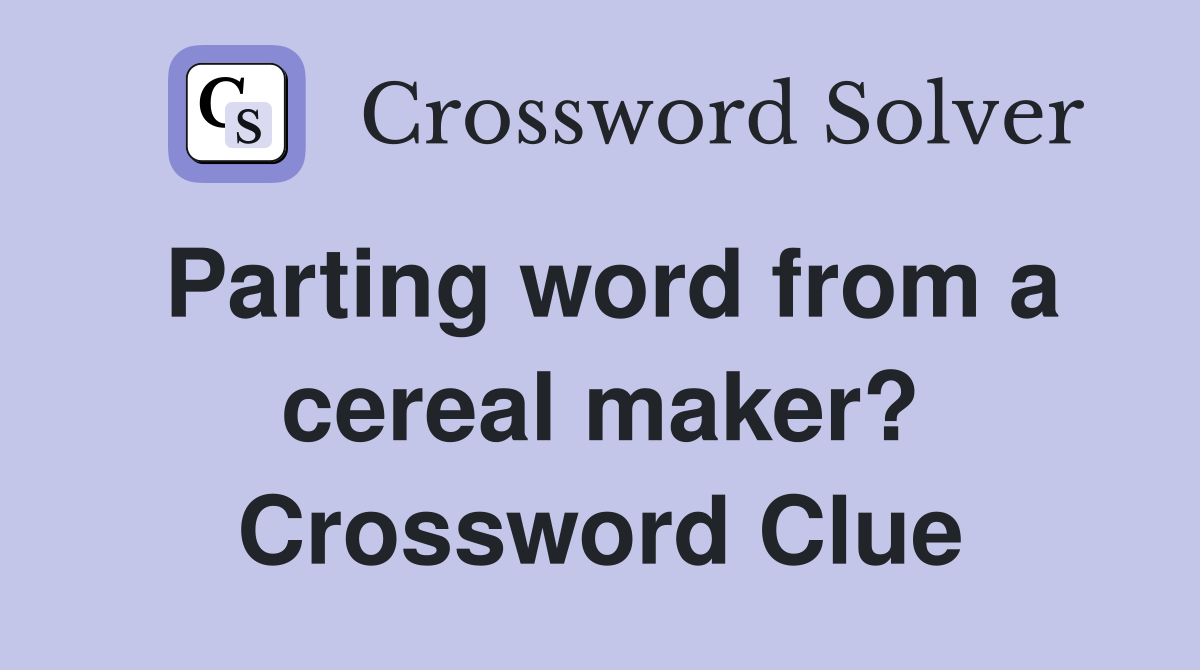 Parting word from a cereal maker? Crossword Clue