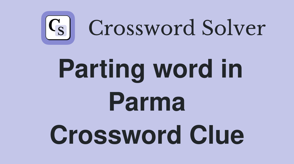 Parting word in Parma Crossword Clue