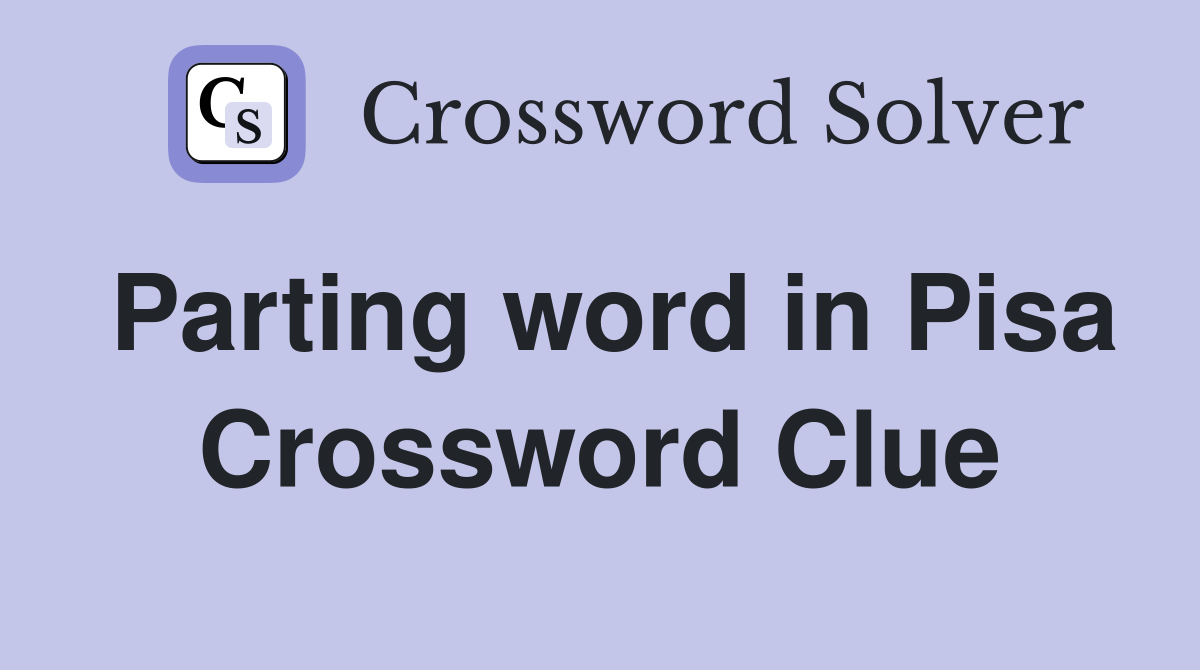 Parting word in Pisa Crossword Clue