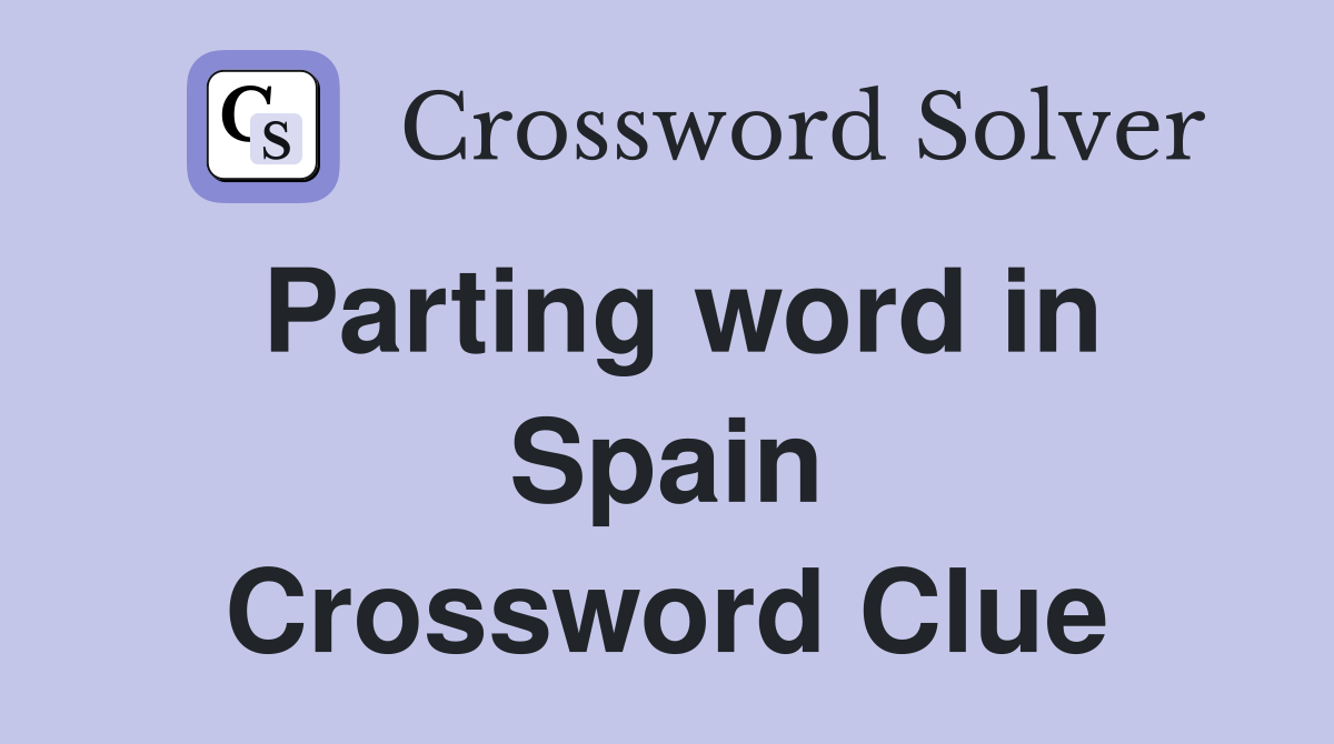 Parting word in Spain Crossword Clue