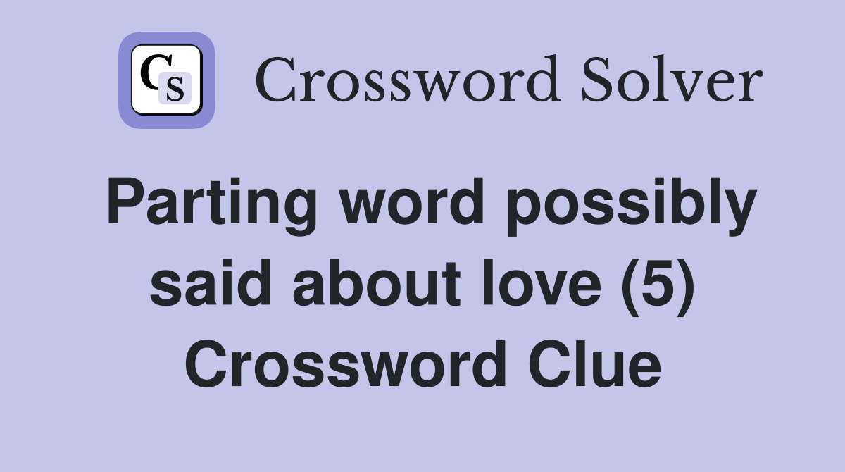Parting word possibly said about love (5) Crossword Clue