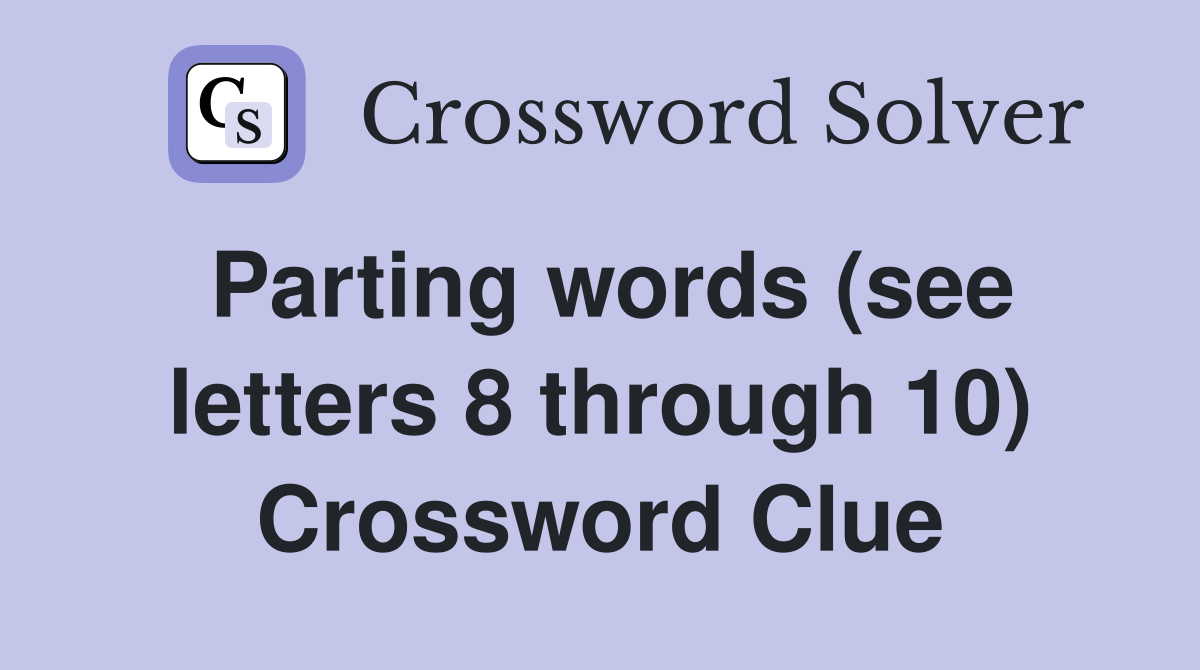 Parting words (see letters 8 through 10) Crossword Clue