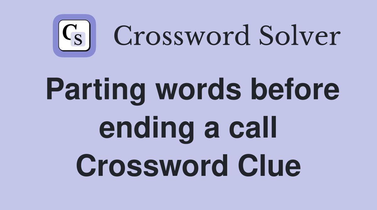 Parting words before ending a call Crossword Clue