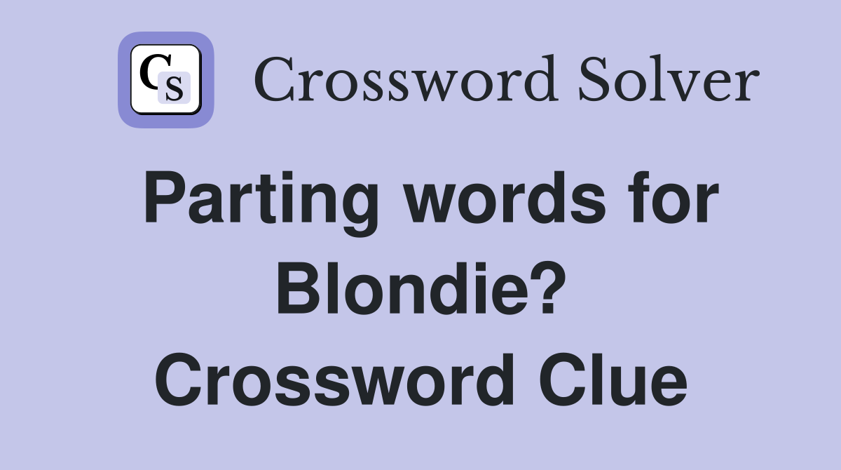Parting words for Blondie? Crossword Clue