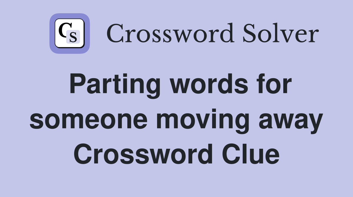 Parting words for someone moving away Crossword Clue