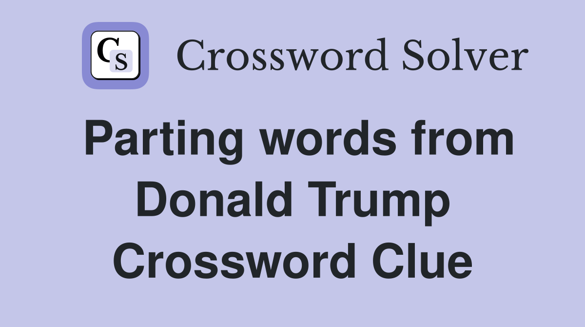 Parting words from Donald Trump Crossword Clue