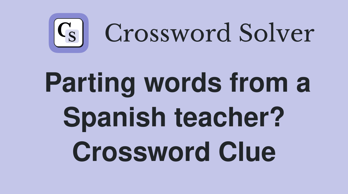 Parting words from a Spanish teacher? Crossword Clue