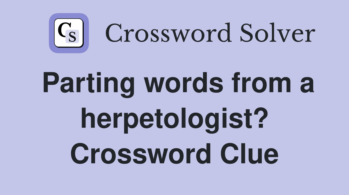 Parting words from a herpetologist? Crossword Clue