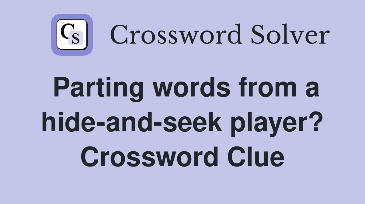 Parting words from a hide-and-seek player? Crossword Clue