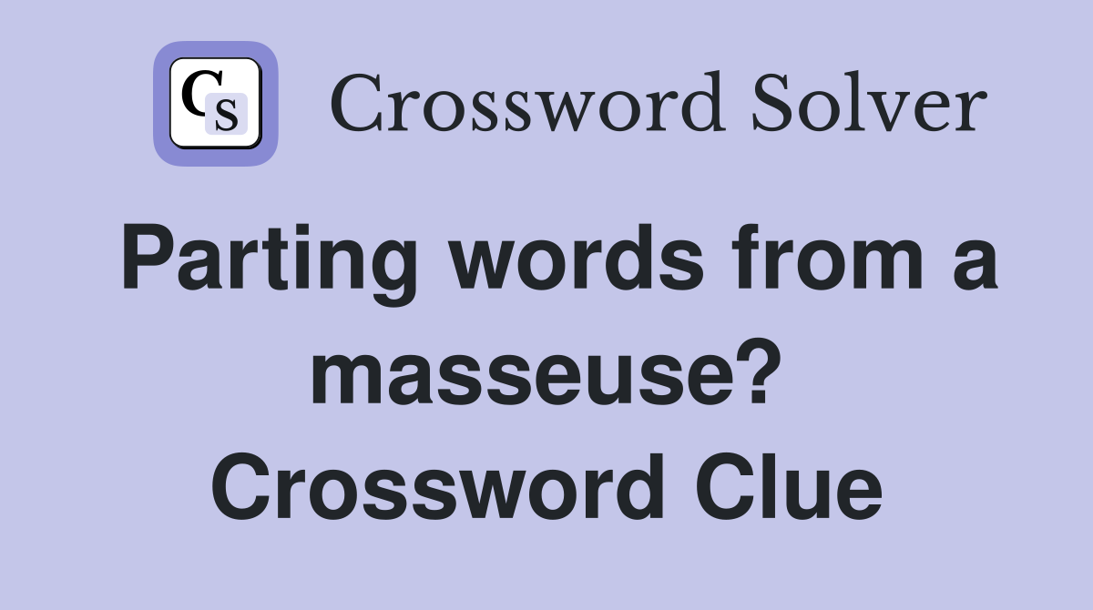 Parting words from a masseuse? Crossword Clue