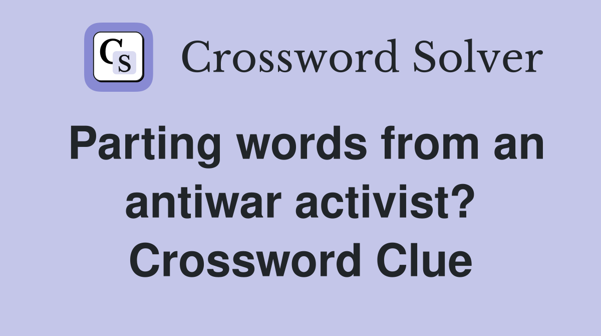 Parting words from an antiwar activist? Crossword Clue