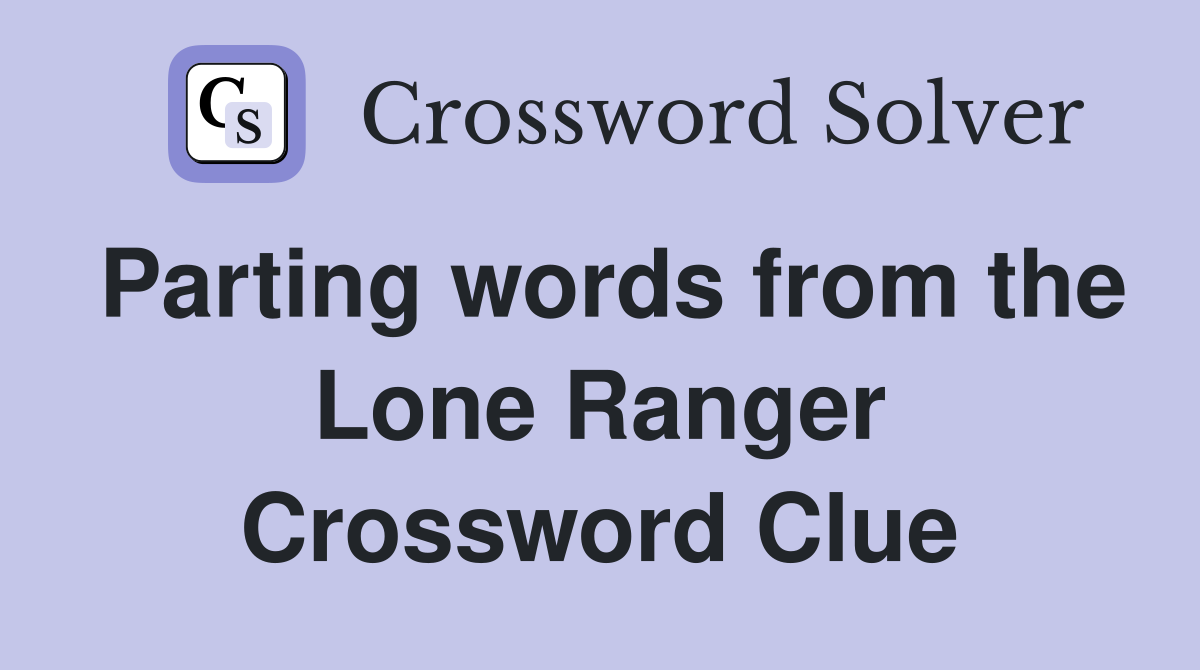 Parting words from the Lone Ranger Crossword Clue