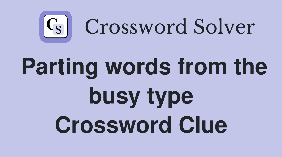 Parting words from the busy type Crossword Clue