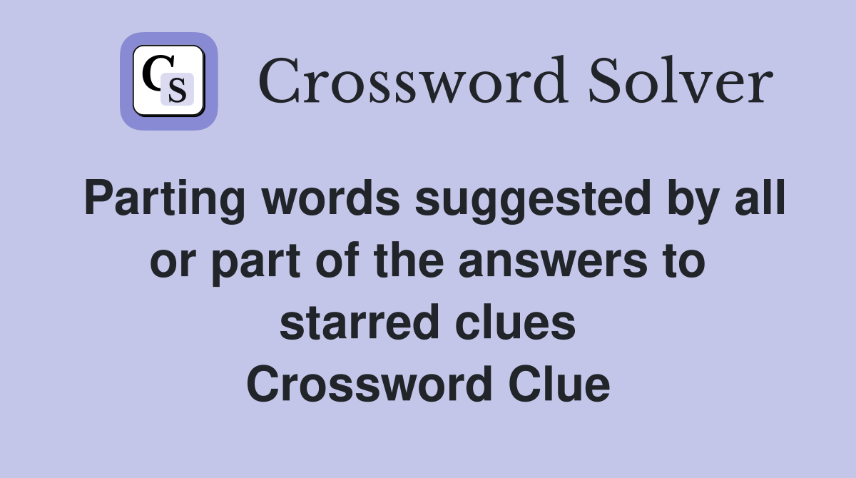 Parting words suggested by all or part of the answers to starred clues Crossword Clue