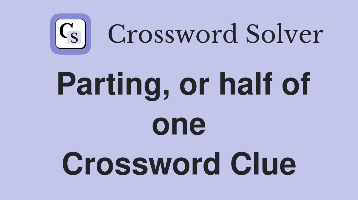 Parting, or half of one Crossword Clue