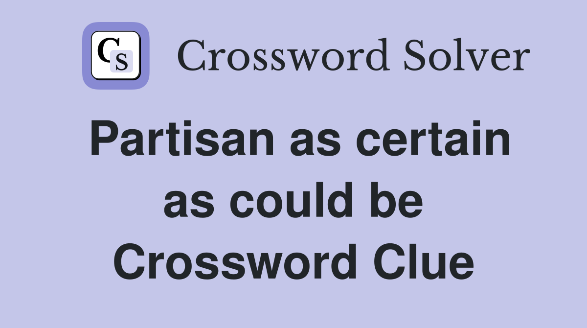Partisan as certain as could be Crossword Clue