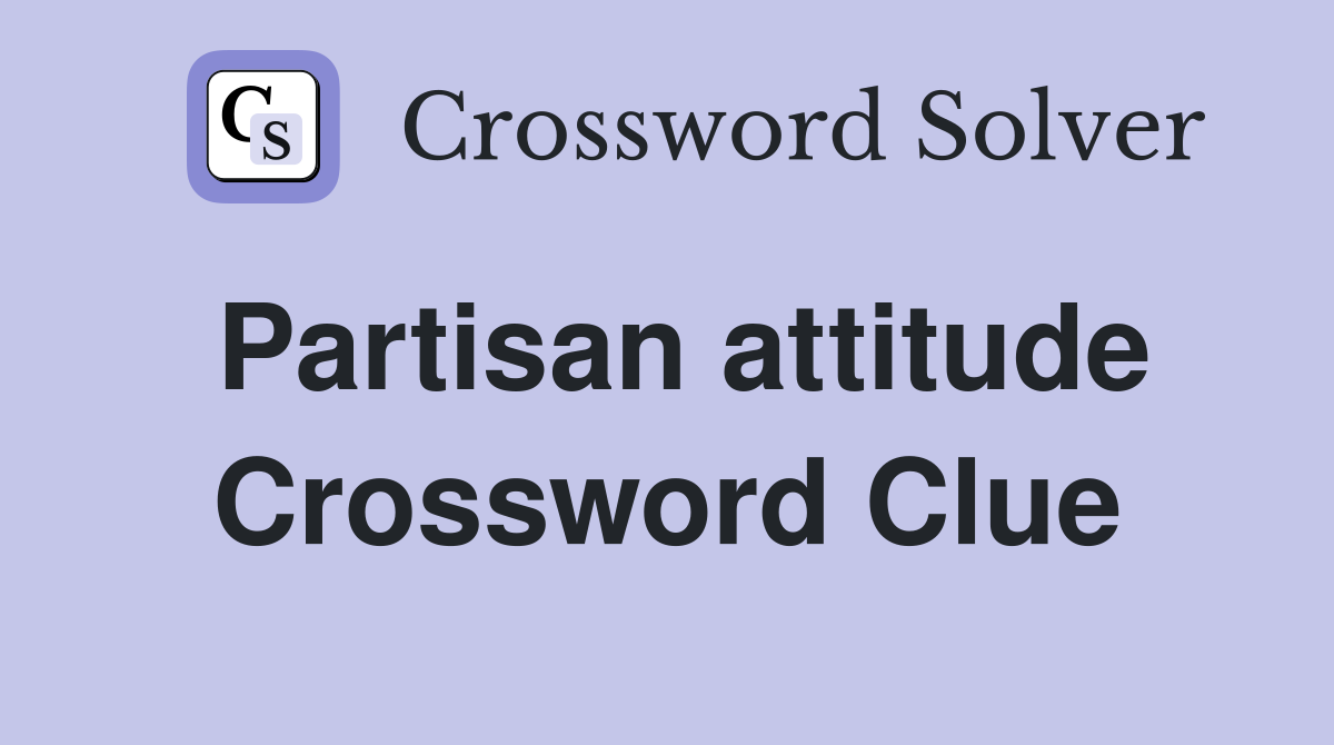 Partisan attitude Crossword Clue