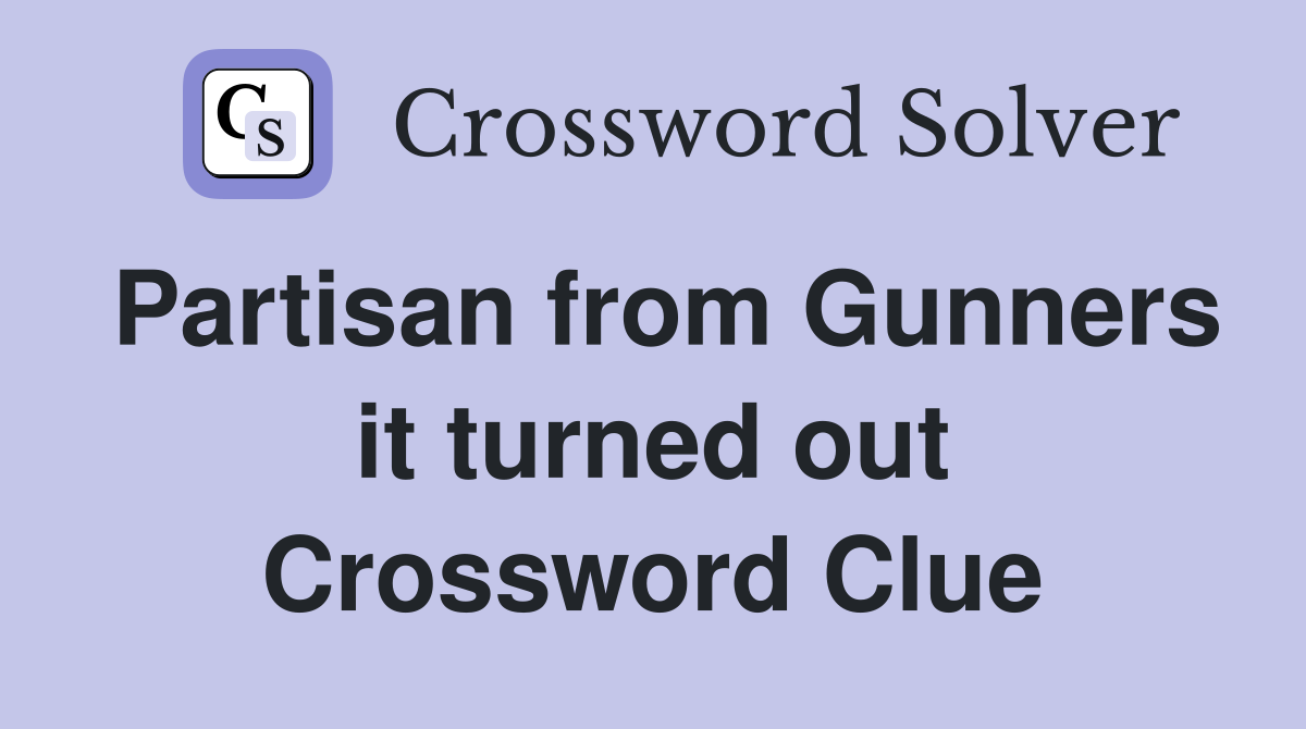 Partisan from Gunners it turned out Crossword Clue