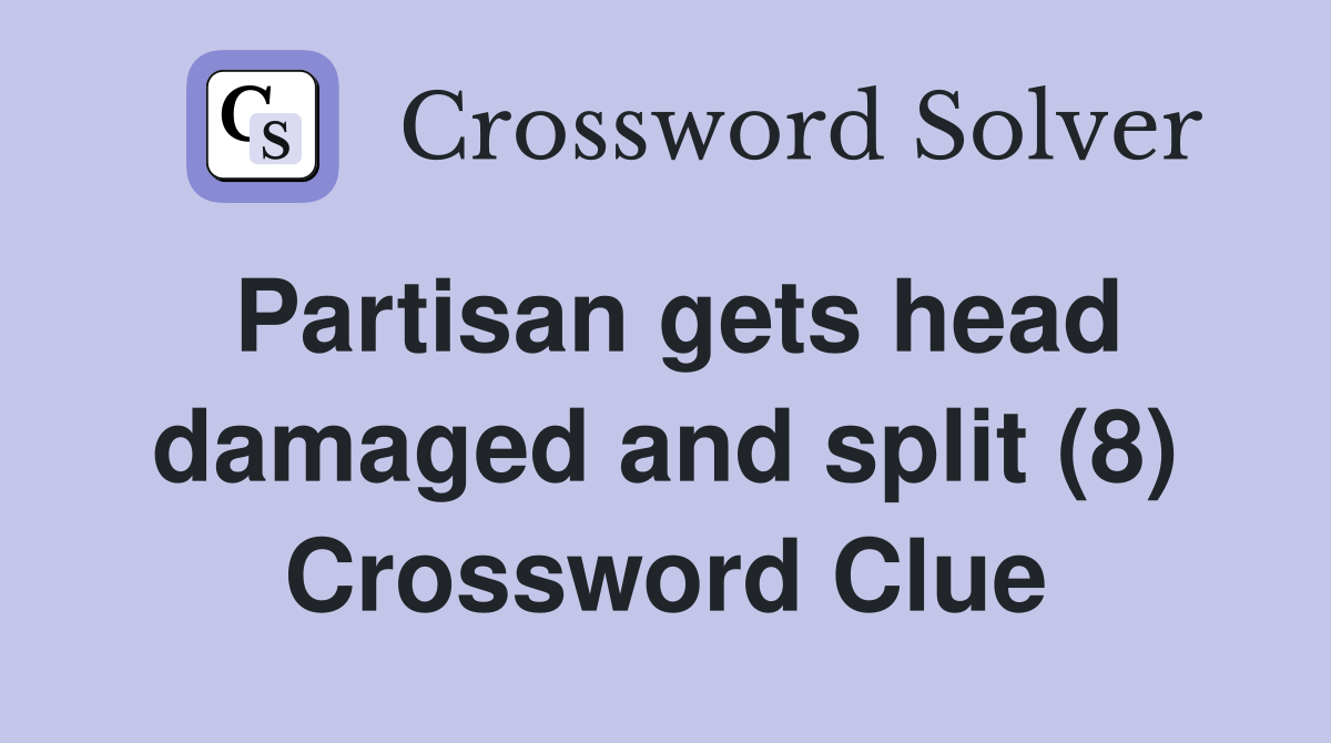 Partisan gets head damaged and split (8) Crossword Clue