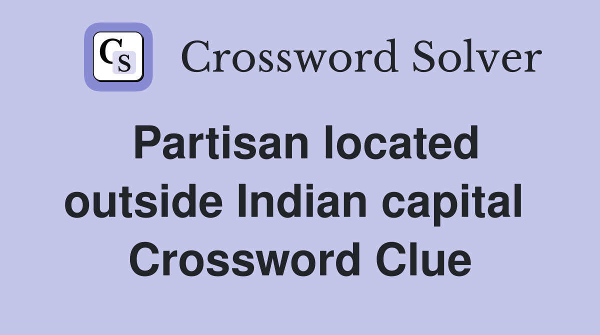 Partisan located outside Indian capital  Crossword Clue