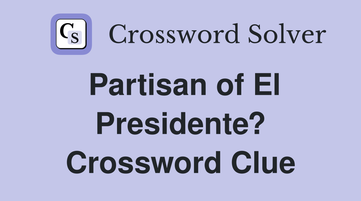 Partisan of El Presidente? Crossword Clue