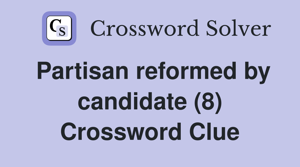 Partisan reformed by candidate (8) Crossword Clue