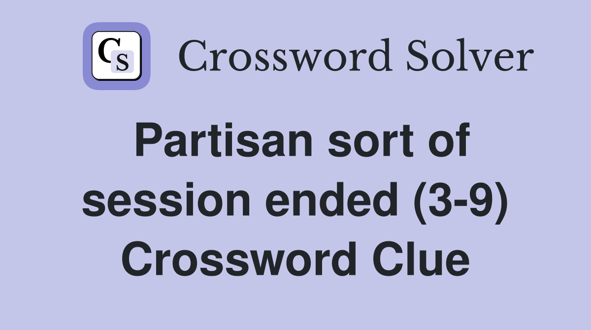 Partisan sort of session ended (3-9) Crossword Clue