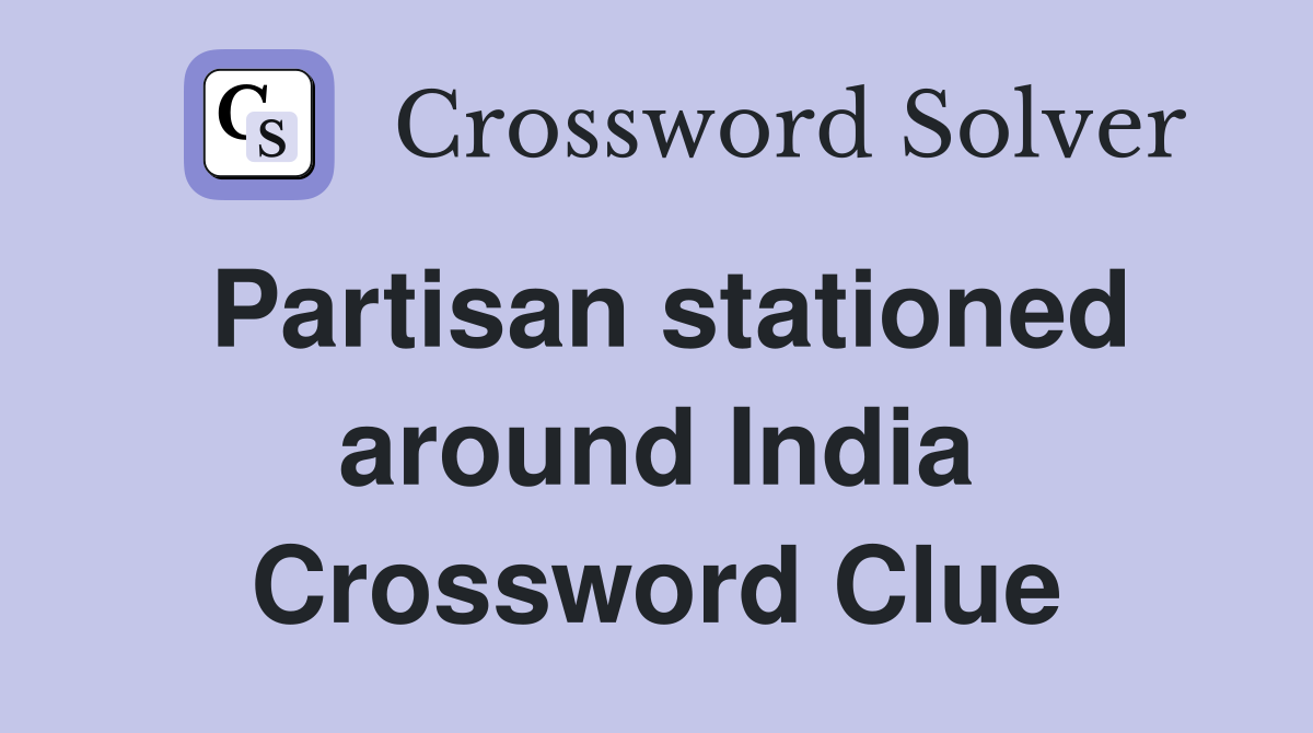 Partisan stationed around India Crossword Clue