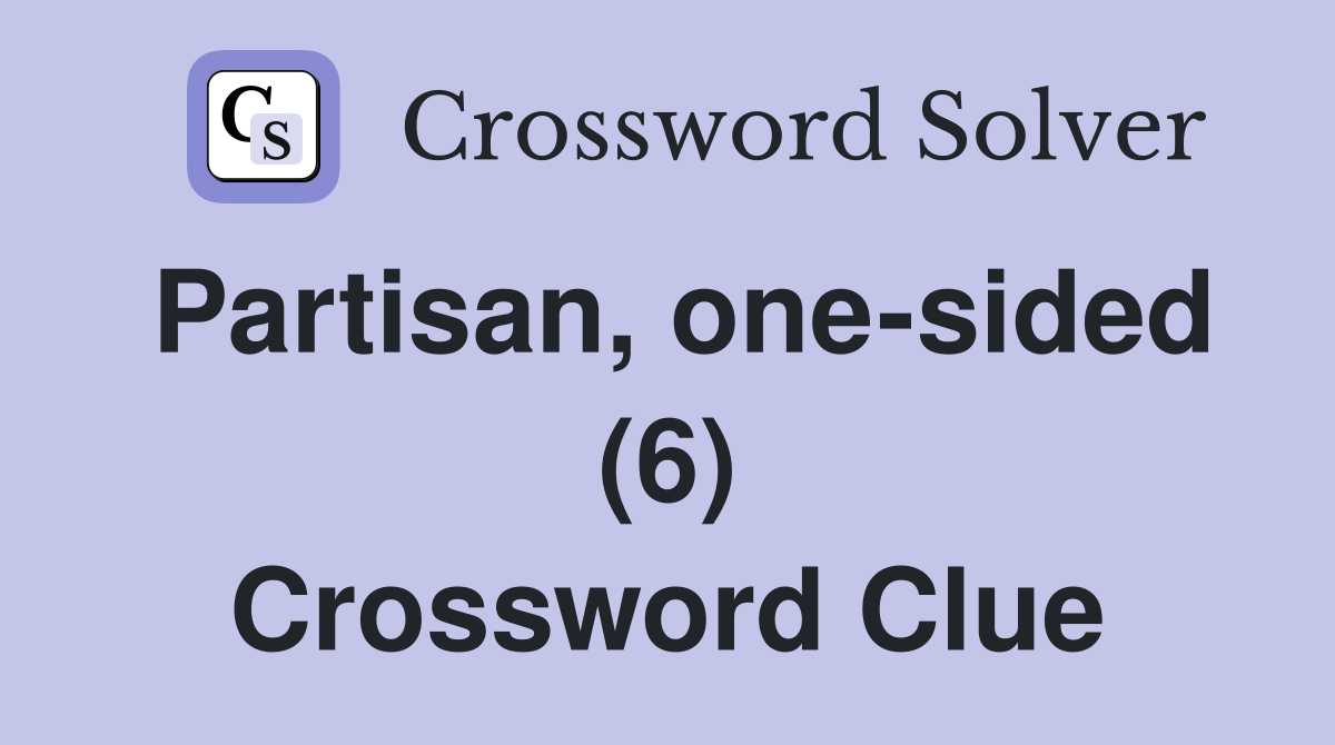 Partisan, one-sided (6) Crossword Clue